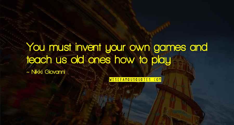 Gutty Quotes By Nikki Giovanni: You must invent your own games and teach