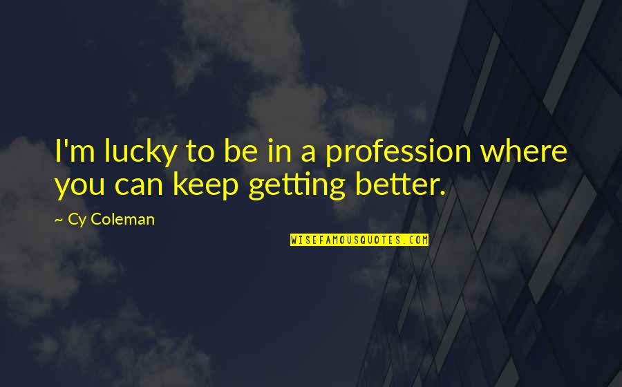Gutwein Quality Quotes By Cy Coleman: I'm lucky to be in a profession where