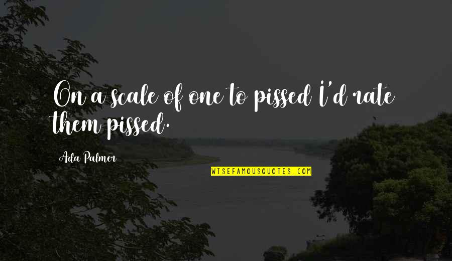 Gutzwiller Gallery Quotes By Ada Palmer: On a scale of one to pissed I'd Gutzwiller Gallery Quotes By Ada Palmer: On a scale of one to pissed I'd