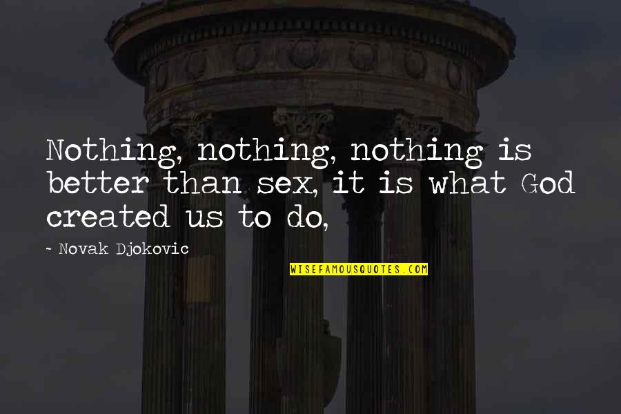 Gutzwiller Gallery Quotes By Novak Djokovic: Nothing, nothing, nothing is better than sex, it