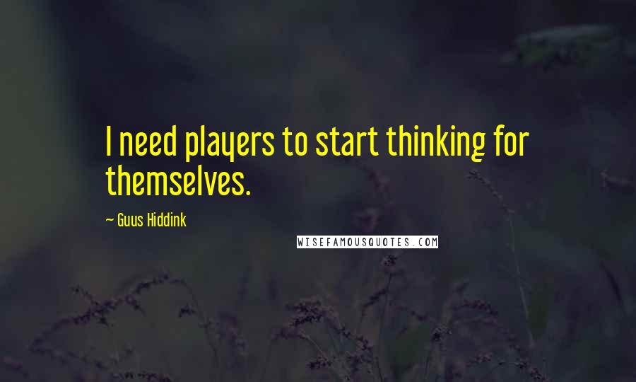 Guus Hiddink quotes: I need players to start thinking for themselves.