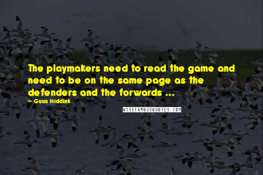 Guus Hiddink quotes: The playmakers need to read the game and need to be on the same page as the defenders and the forwards ...