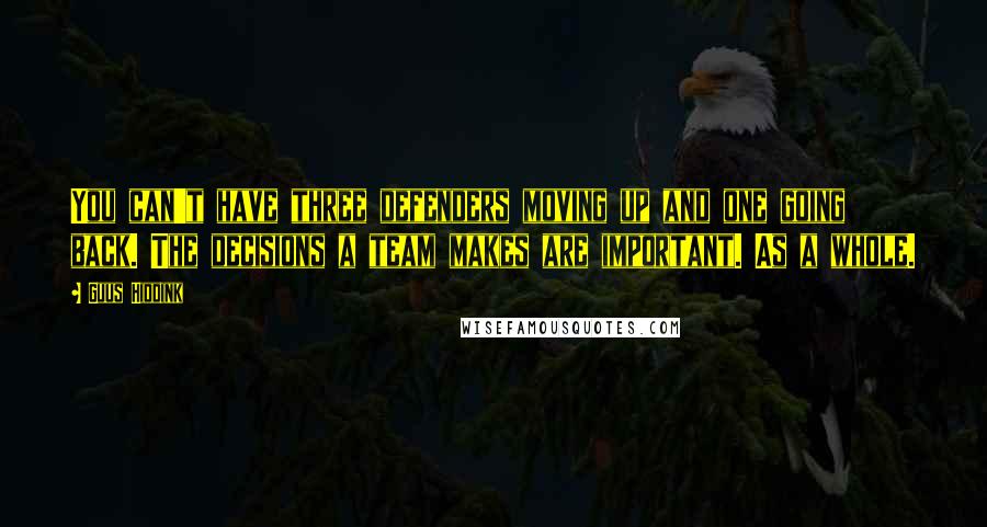 Guus Hiddink quotes: You can't have three defenders moving up and one going back. The decisions a team makes are important. As a whole.