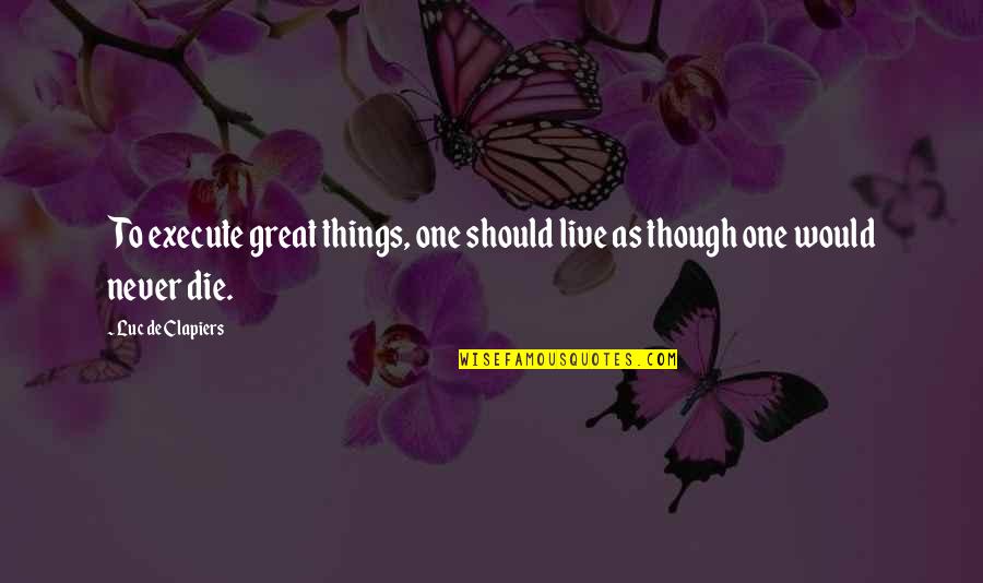 Guust Flater Quotes By Luc De Clapiers: To execute great things, one should live as