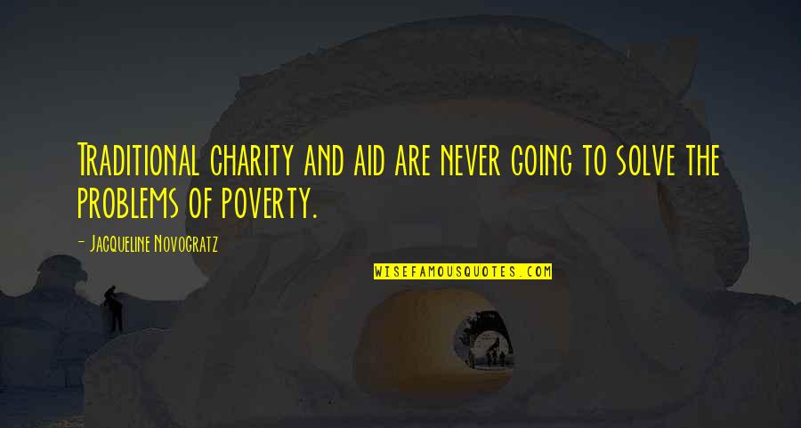 Guv Quotes By Jacqueline Novogratz: Traditional charity and aid are never going to Guv Quotes By Jacqueline Novogratz: Traditional charity and aid are never going to