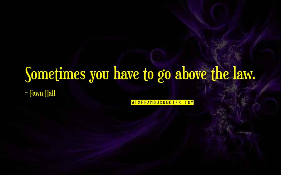 Guven Sinaq Quotes By Fawn Hall: Sometimes you have to go above the law.