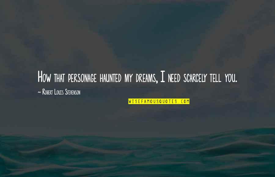 Guven Sinaq Quotes By Robert Louis Stevenson: How that personage haunted my dreams, I need