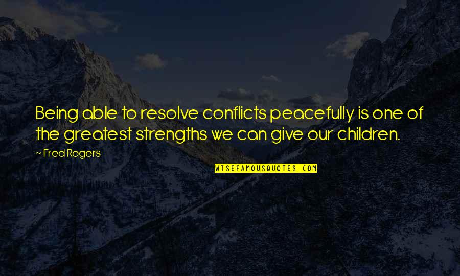 Guvennesriyyati Quotes By Fred Rogers: Being able to resolve conflicts peacefully is one