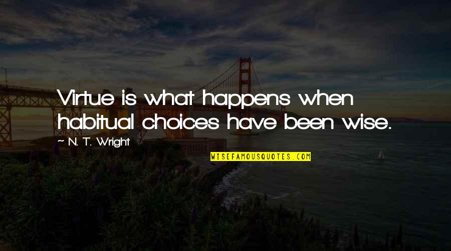 Guvennesriyyati Quotes By N. T. Wright: Virtue is what happens when habitual choices have