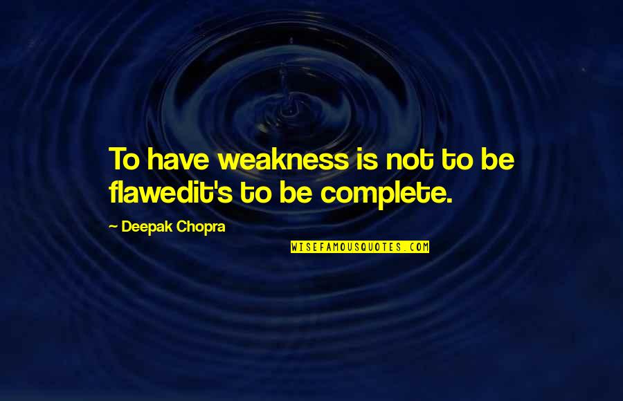 Guvernul Ciolos Quotes By Deepak Chopra: To have weakness is not to be flawedit's