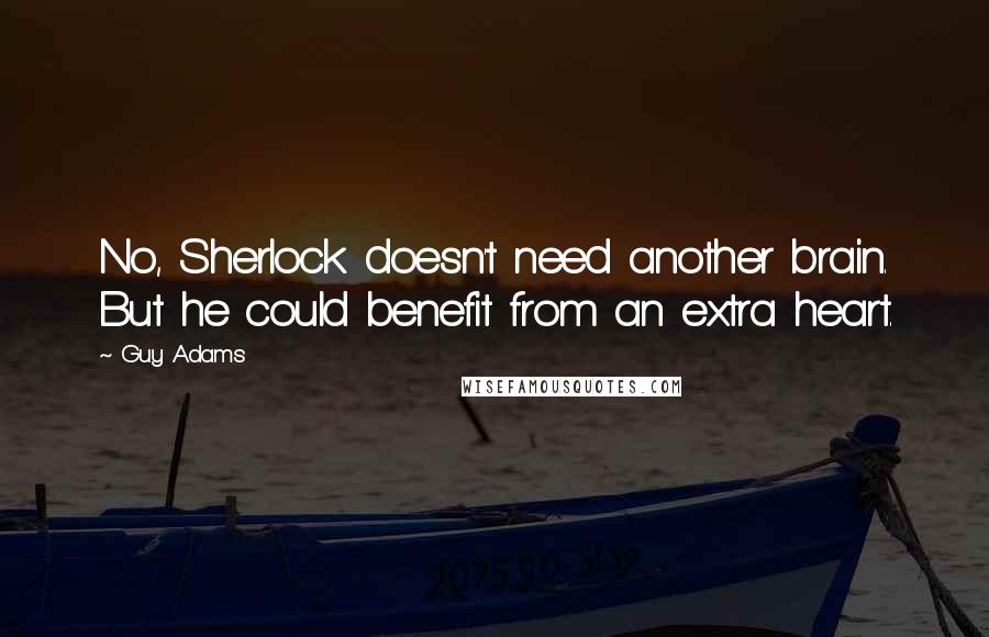 Guy Adams quotes: No, Sherlock doesn't need another brain. But he could benefit from an extra heart.