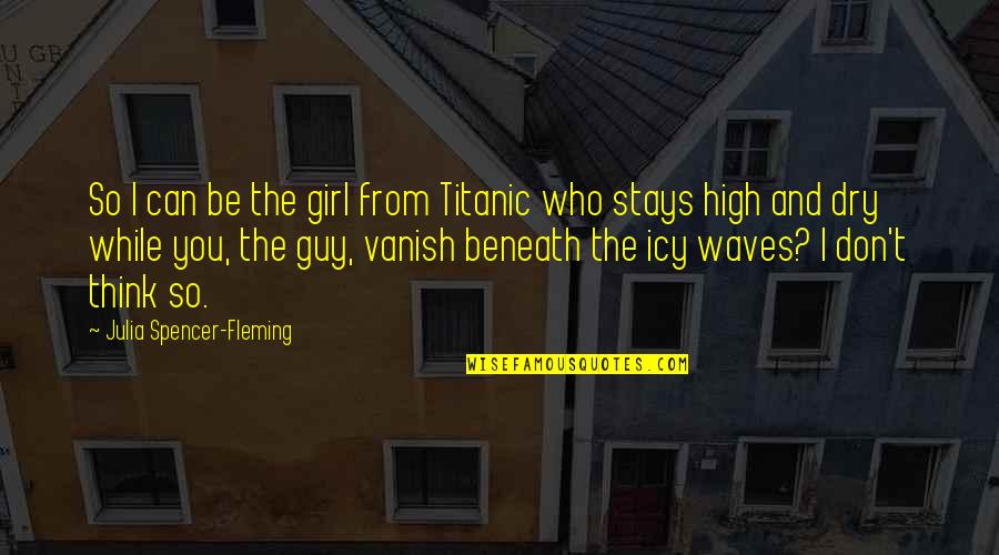 Guy And Girl Quotes By Julia Spencer-Fleming: So I can be the girl from Titanic