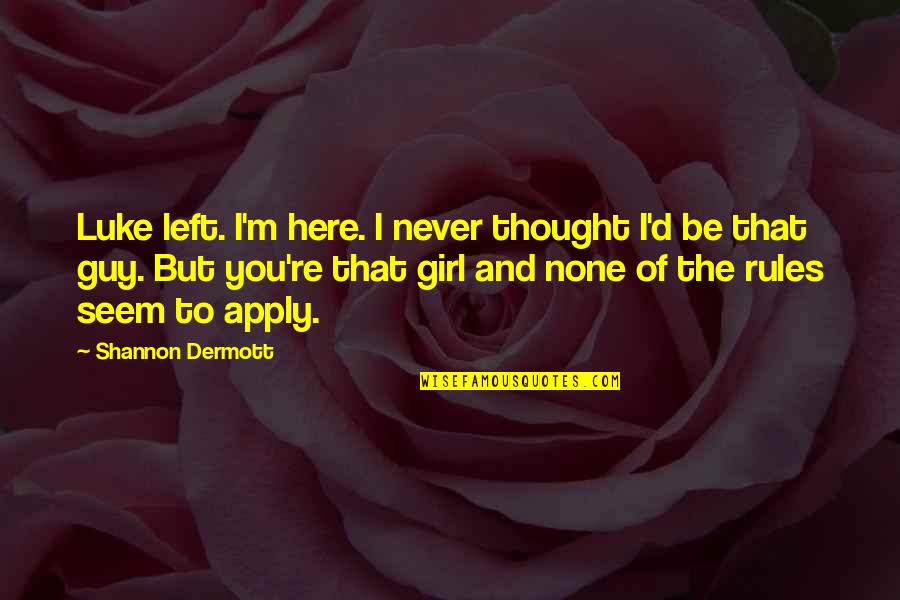 Guy And Girl Quotes By Shannon Dermott: Luke left. I'm here. I never thought I'd