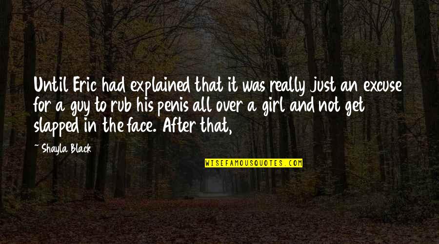 Guy And Girl Quotes By Shayla Black: Until Eric had explained that it was really