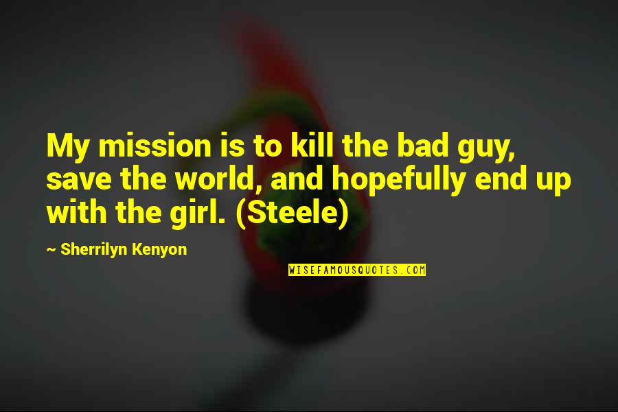 Guy And Girl Quotes By Sherrilyn Kenyon: My mission is to kill the bad guy,