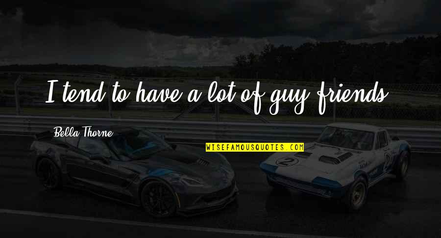 Guy As A Best Friend Quotes By Bella Thorne: I tend to have a lot of guy Guy As A Best Friend Quotes By Bella Thorne: I tend to have a lot of guy
