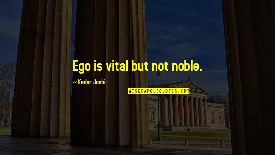 Guy Being A Jerk Quotes By Kedar Joshi: Ego is vital but not noble. Guy Being A Jerk Quotes By Kedar Joshi: Ego is vital but not noble.