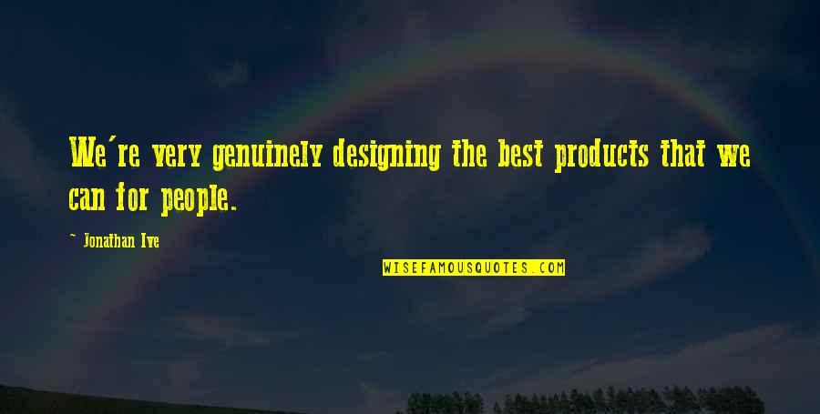 Guy Best Friend Problem Quotes By Jonathan Ive: We're very genuinely designing the best products that