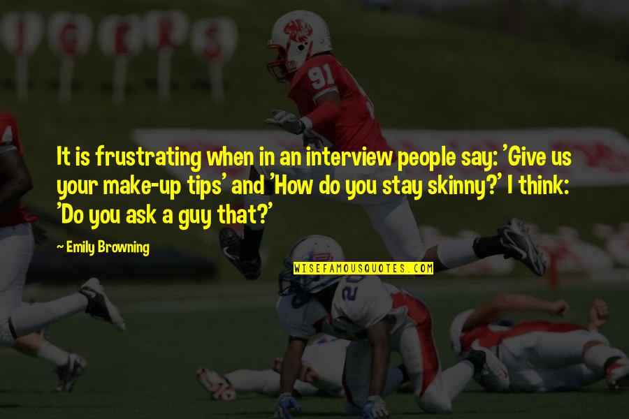 Guy Browning Quotes By Emily Browning: It is frustrating when in an interview people