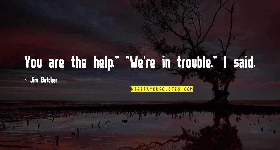 Guy Cecil Quotes By Jim Butcher: You are the help." "We're in trouble," I