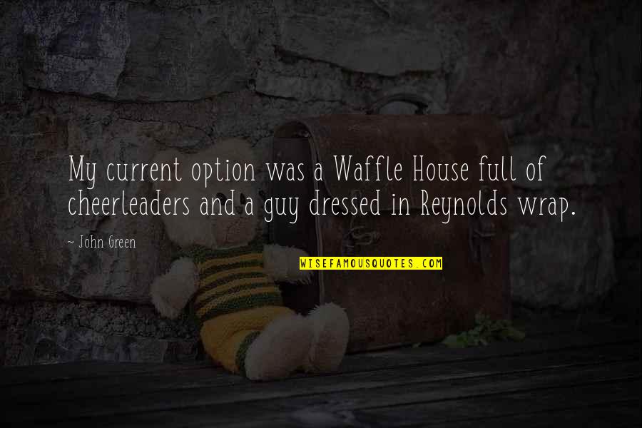 Guy Cheerleaders Quotes By John Green: My current option was a Waffle House full