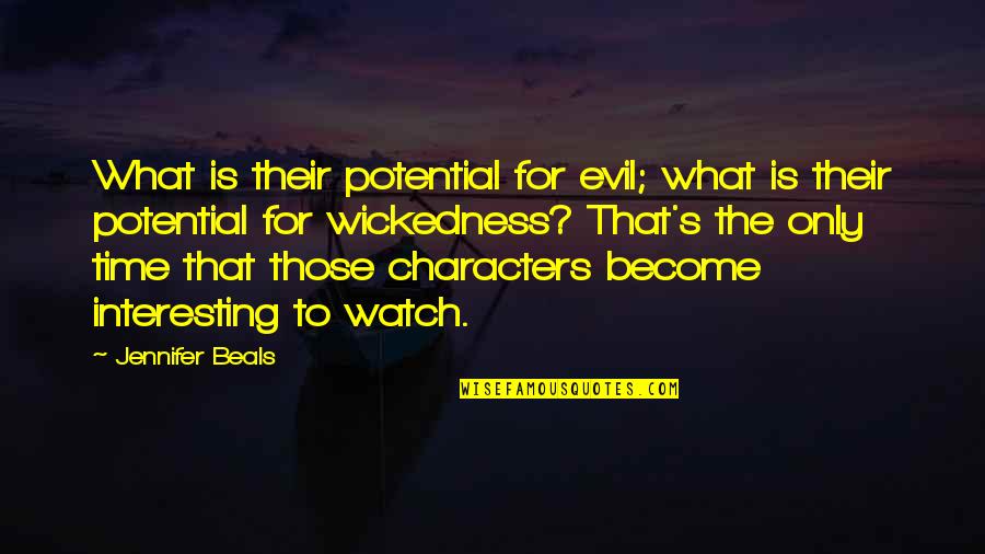 Guy Code Dont Judge Me Quotes By Jennifer Beals: What is their potential for evil; what is