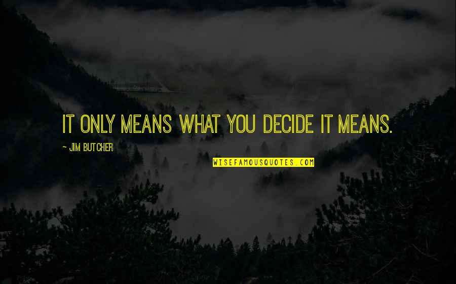 Guy Code Dont Judge Me Quotes By Jim Butcher: It only means what you decide it means. Guy Code Dont Judge Me Quotes By Jim Butcher: It only means what you decide it means.