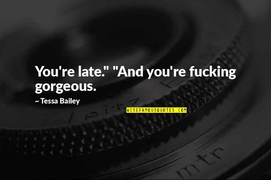 Guy Code Funny Quotes By Tessa Bailey: You're late." "And you're fucking gorgeous.