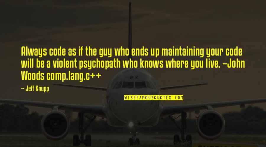 Guy Code Quotes By Jeff Knupp: Always code as if the guy who ends