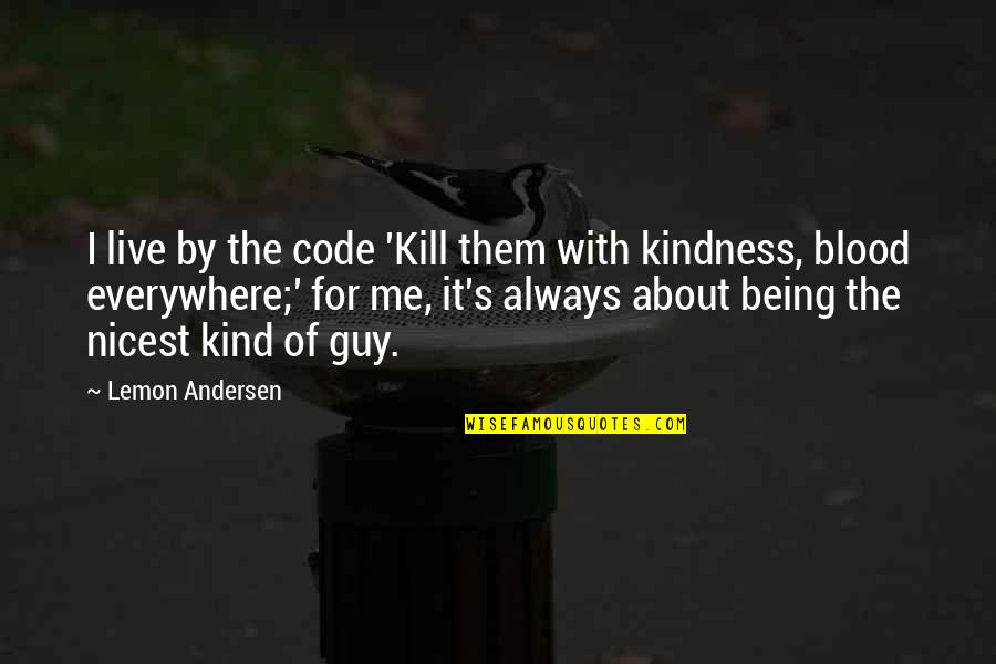 Guy Code Quotes By Lemon Andersen: I live by the code 'Kill them with