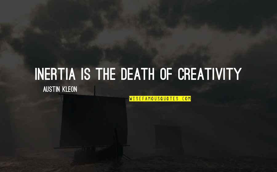 Guy Consolmagno Quotes By Austin Kleon: Inertia is the death of creativity Guy Consolmagno Quotes By Austin Kleon: Inertia is the death of creativity