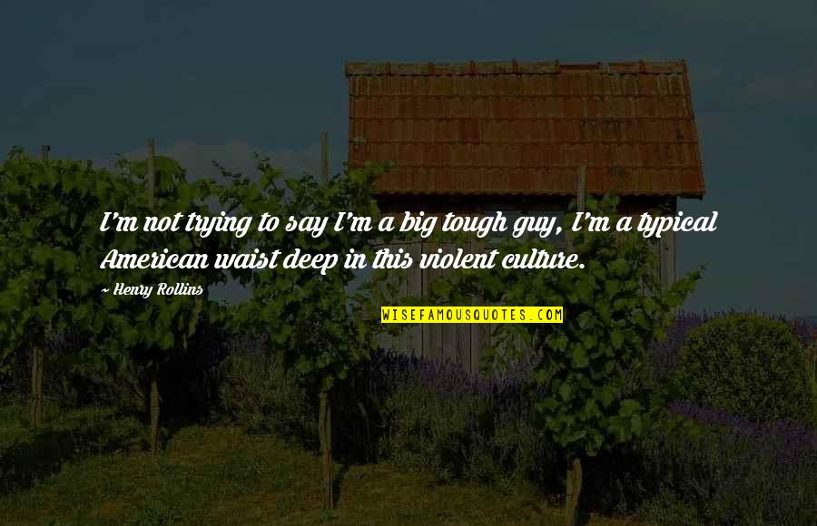 Guy Culture Quotes By Henry Rollins: I'm not trying to say I'm a big