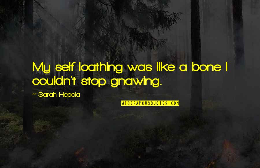 Guy De Chauliac Quotes By Sarah Hepola: My self loathing was like a bone I Guy De Chauliac Quotes By Sarah Hepola: My self loathing was like a bone I