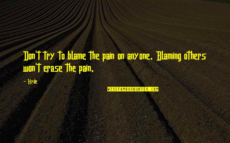 Guy Debord Derive Quotes By Hyde: Don't try to blame the pain on anyone.