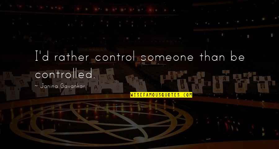 Guy Debord Derive Quotes By Janina Gavankar: I'd rather control someone than be controlled.