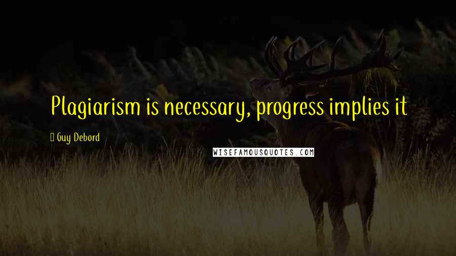 Guy Debord quotes: Plagiarism is necessary, progress implies it