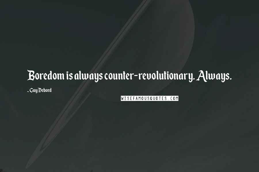 Guy Debord quotes: Boredom is always counter-revolutionary. Always.