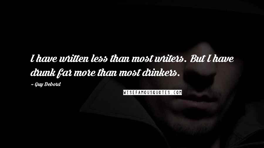 Guy Debord quotes: I have written less than most writers. But I have drunk far more than most drinkers.