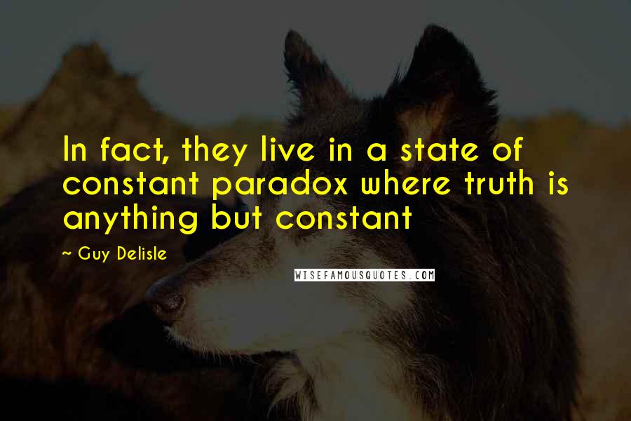 Guy Delisle quotes: In fact, they live in a state of constant paradox where truth is anything but constant