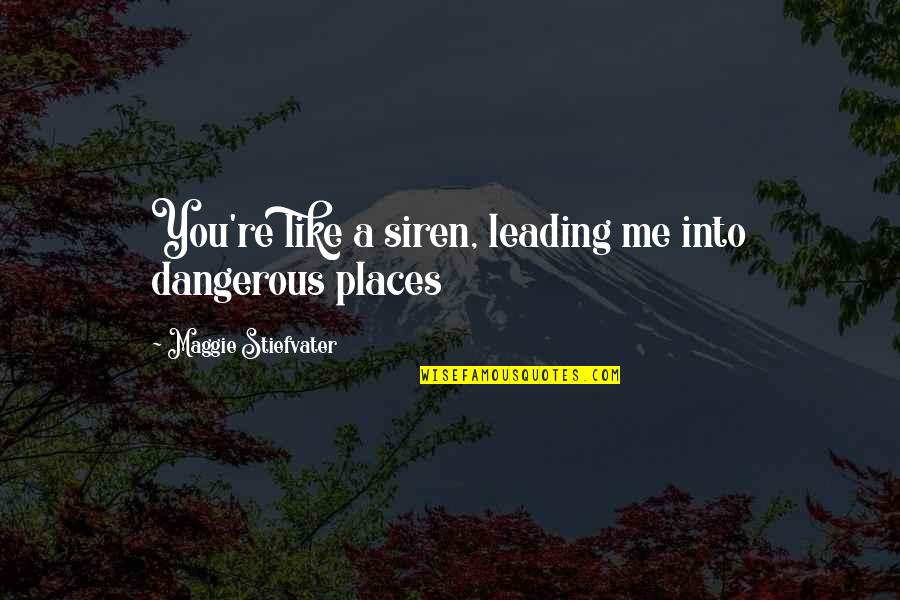 Guy Dumping Girl Quotes By Maggie Stiefvater: You're like a siren, leading me into dangerous