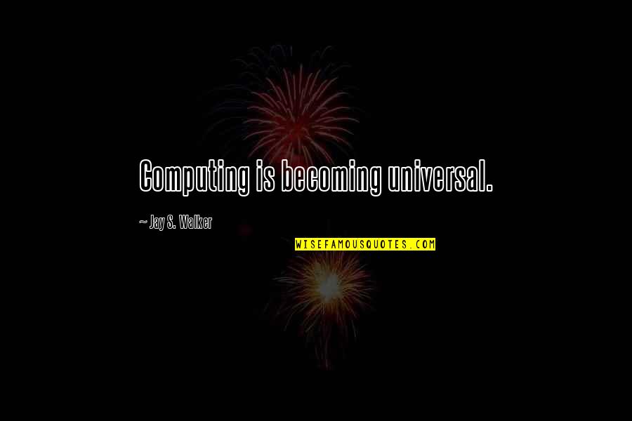 Guy Fawkes Night Quotes By Jay S. Walker: Computing is becoming universal.