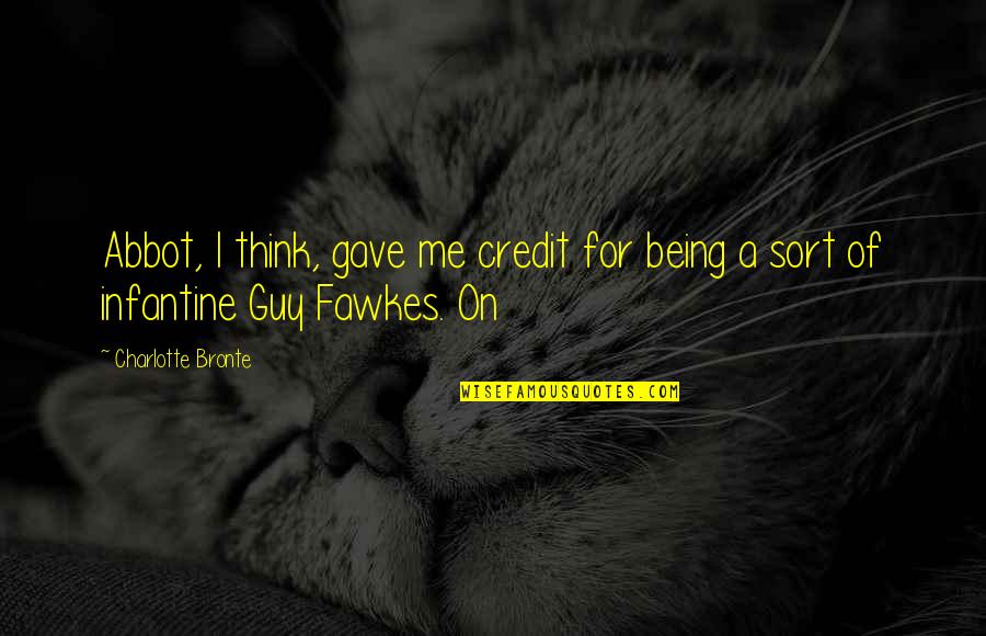 Guy Fawkes Quotes By Charlotte Bronte: Abbot, I think, gave me credit for being