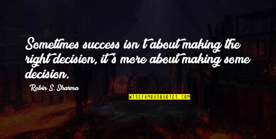 Guy Fawkes Quotes By Robin S. Sharma: Sometimes success isn't about making the right decision,