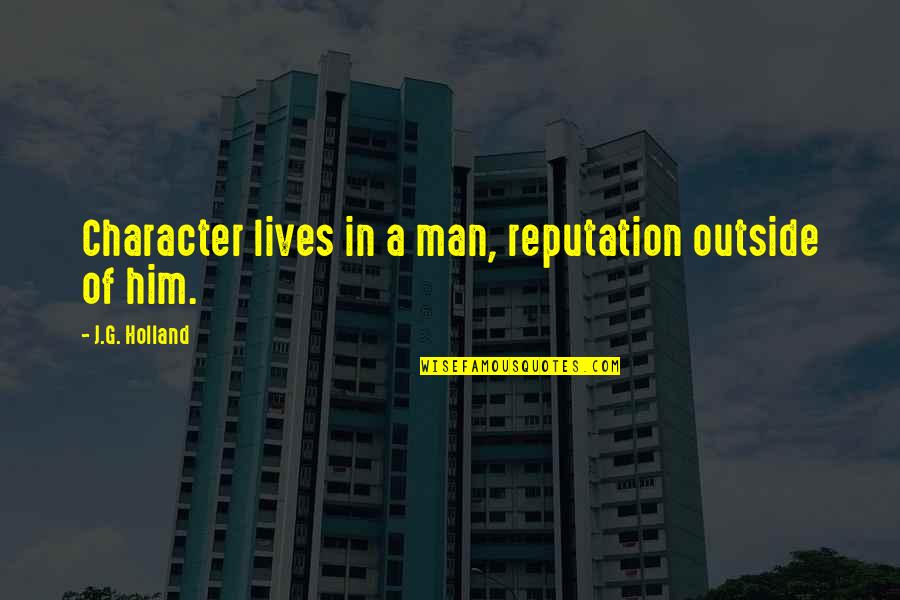 Guy Fieri Famous Quotes By J.G. Holland: Character lives in a man, reputation outside of Guy Fieri Famous Quotes By J.G. Holland: Character lives in a man, reputation outside of