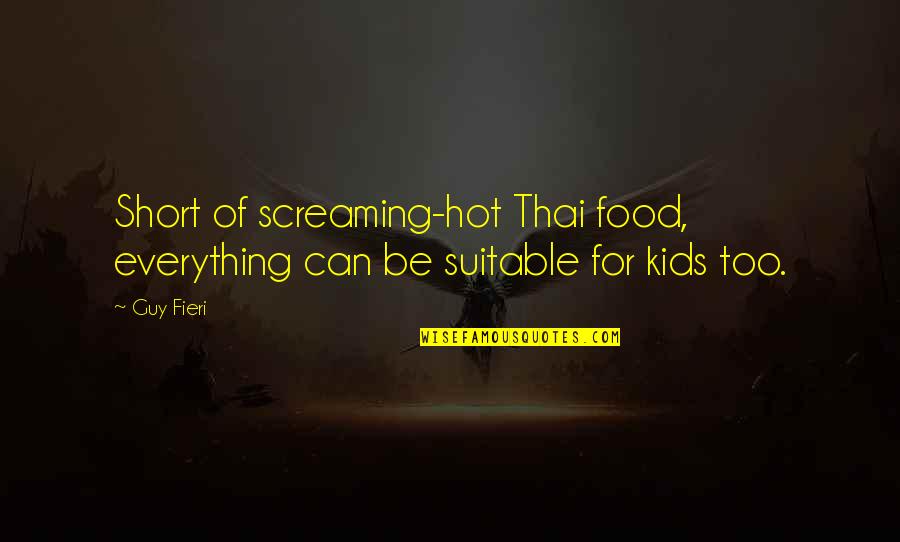 Guy Fieri Food Quotes By Guy Fieri: Short of screaming-hot Thai food, everything can be