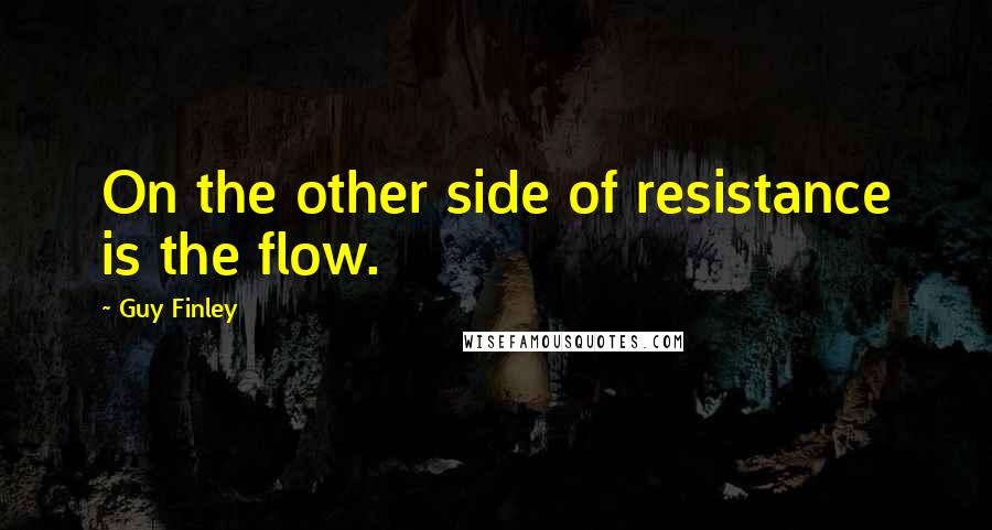 Guy Finley quotes: On the other side of resistance is the flow.