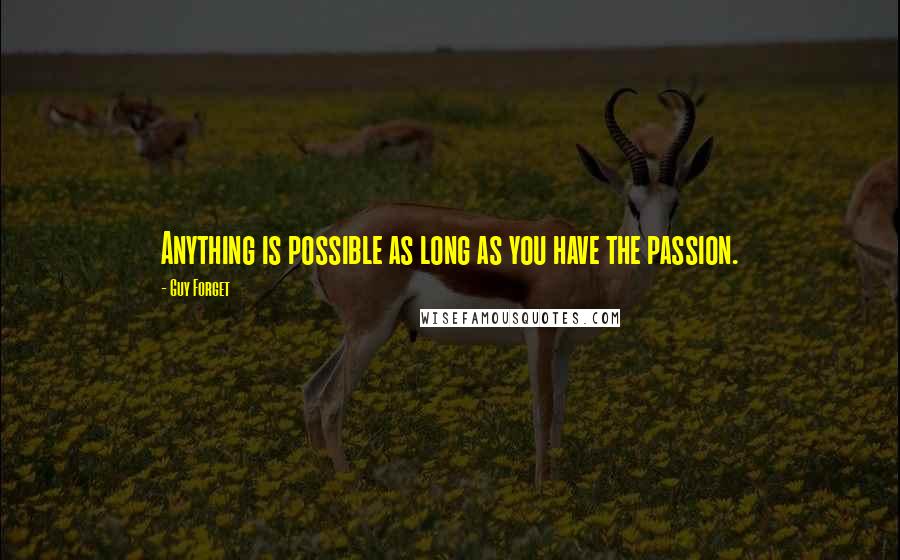 Guy Forget quotes: Anything is possible as long as you have the passion.