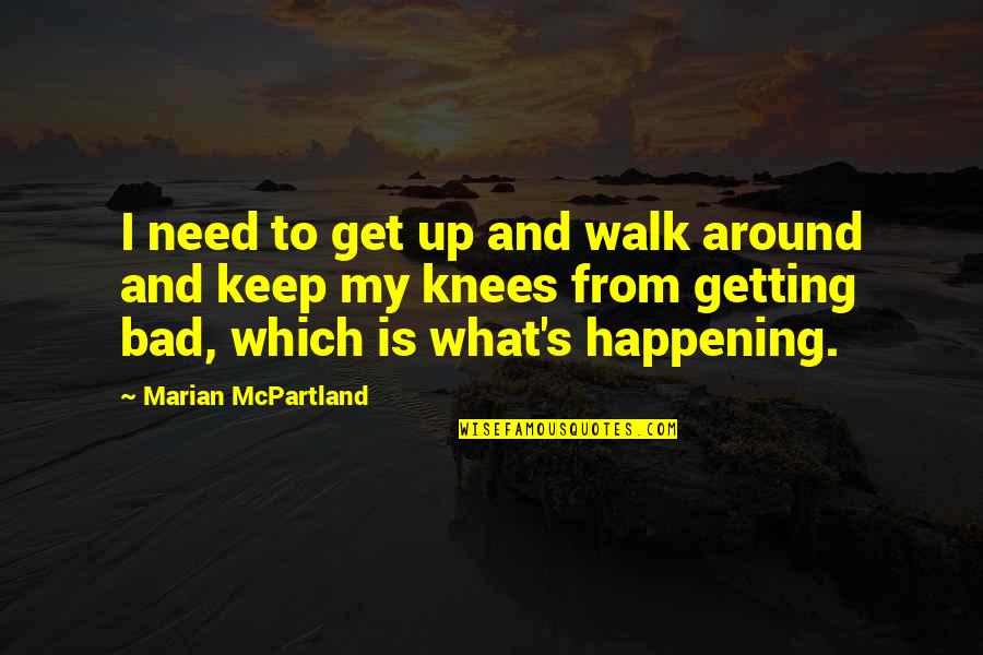 Guy Friends Being There For You Quotes By Marian McPartland: I need to get up and walk around Guy Friends Being There For You Quotes By Marian McPartland: I need to get up and walk around