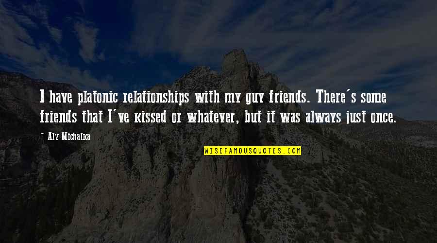 Guy Friends Quotes By Aly Michalka: I have platonic relationships with my guy friends.