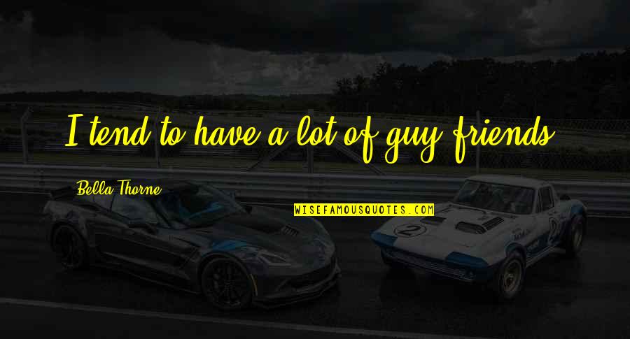 Guy Friends Quotes By Bella Thorne: I tend to have a lot of guy